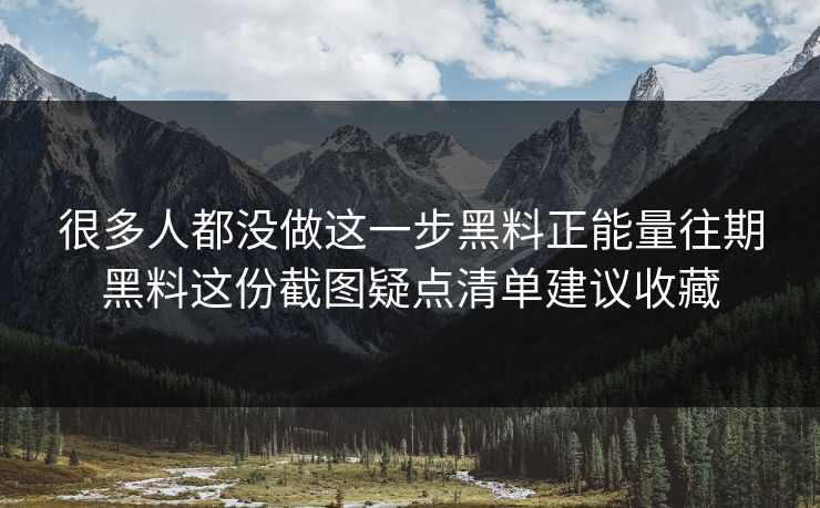 很多人都没做这一步黑料正能量往期黑料这份截图疑点清单建议收藏