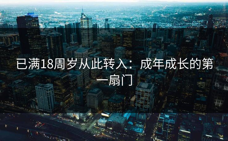 已满18周岁从此转入：成年成长的第一扇门